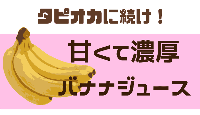タピオカよりもバナナジュース