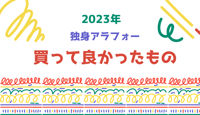 2023年　アラフォー　買って良かったもの