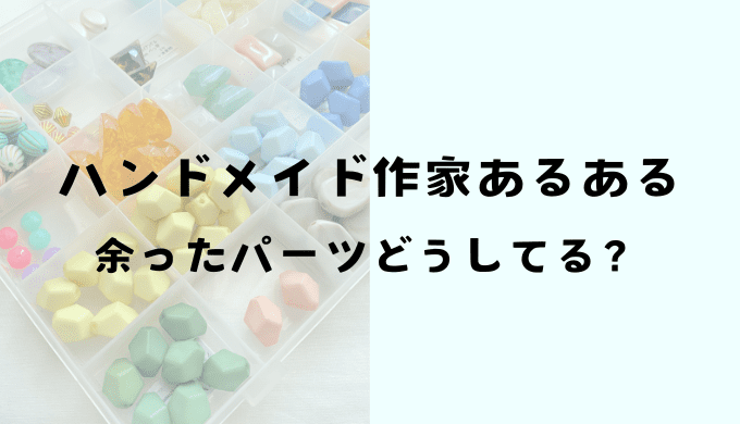 ハンドメイド作家　余ったパーツ